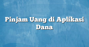 Pinjam Uang di Aplikasi Dana