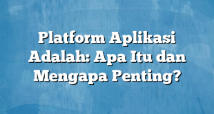 Platform Aplikasi Adalah: Apa Itu dan Mengapa Penting?