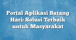 Portal Aplikasi Batang Hari: Solusi Terbaik untuk Masyarakat