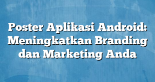 Poster Aplikasi Android: Meningkatkan Branding dan Marketing Anda