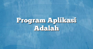 Program Aplikasi Adalah