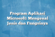 Program Aplikasi Microsoft: Mengenal Jenis dan Fungsinya