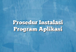 Prosedur Instalasi Program Aplikasi