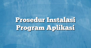 Prosedur Instalasi Program Aplikasi