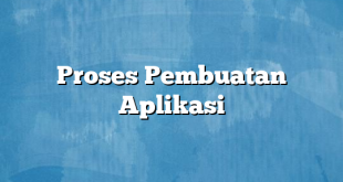 Proses Pembuatan Aplikasi