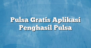 Pulsa Gratis Aplikasi Penghasil Pulsa