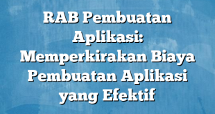 RAB Pembuatan Aplikasi: Memperkirakan Biaya Pembuatan Aplikasi yang Efektif