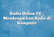 Radio Online PC – Mendengarkan Radio di Komputer