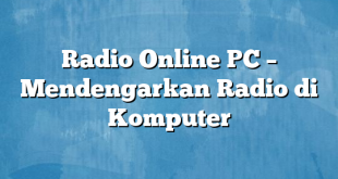 Radio Online PC – Mendengarkan Radio di Komputer