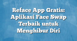 Reface App Gratis: Aplikasi Face Swap Terbaik untuk Menghibur Diri