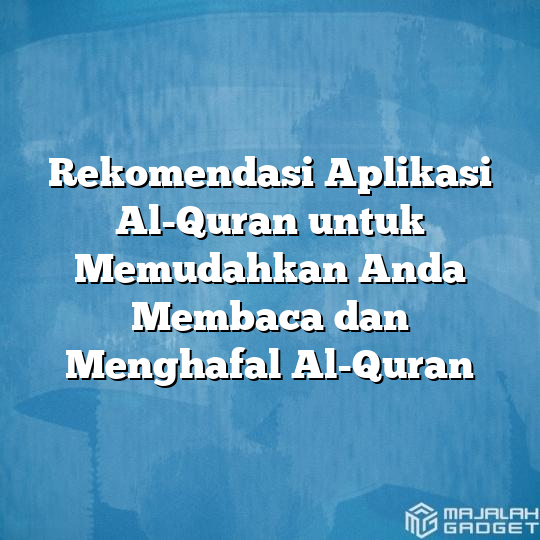 Rekomendasi Aplikasi Al-Quran untuk Memudahkan Anda Membaca dan