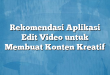 Rekomendasi Aplikasi Edit Video untuk Membuat Konten Kreatif