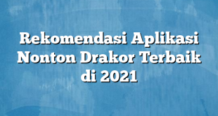 Rekomendasi Aplikasi Nonton Drakor Terbaik di 2021