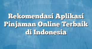 Rekomendasi Aplikasi Pinjaman Online Terbaik di Indonesia