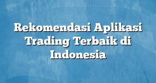 Rekomendasi Aplikasi Trading Terbaik di Indonesia