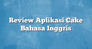 Review Aplikasi Cake Bahasa Inggris