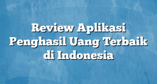 Review Aplikasi Penghasil Uang Terbaik di Indonesia