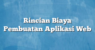 Rincian Biaya Pembuatan Aplikasi Web