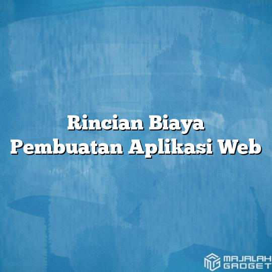 Rincian Biaya Pembuatan Aplikasi Web - Majalah Gadget