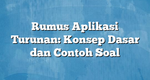 Rumus Aplikasi Turunan: Konsep Dasar dan Contoh Soal