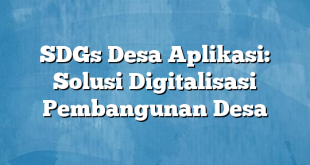 SDGs Desa Aplikasi: Solusi Digitalisasi Pembangunan Desa