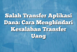 Salah Transfer Aplikasi Dana: Cara Menghindari Kesalahan Transfer Uang