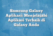 Samsung Galaxy Aplikasi: Menjelajahi Aplikasi Terbaik di Galaxy Anda