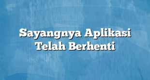 Sayangnya Aplikasi Telah Berhenti