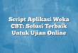 Script Aplikasi Woka CBT: Solusi Terbaik Untuk Ujian Online