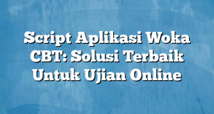 Script Aplikasi Woka CBT: Solusi Terbaik Untuk Ujian Online