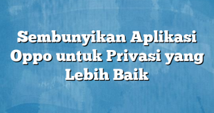 Sembunyikan Aplikasi Oppo untuk Privasi yang Lebih Baik