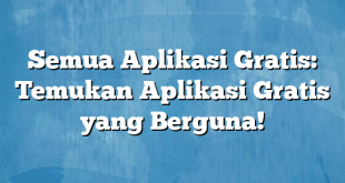 Semua Aplikasi Gratis: Temukan Aplikasi Gratis yang Berguna!