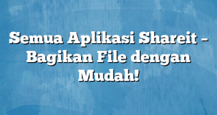 Semua Aplikasi Shareit – Bagikan File dengan Mudah!