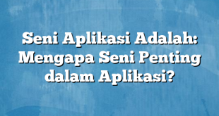 Seni Aplikasi Adalah: Mengapa Seni Penting dalam Aplikasi?