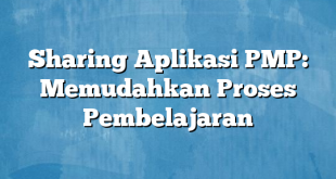 Sharing Aplikasi PMP: Memudahkan Proses Pembelajaran