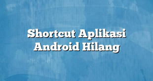 Shortcut Aplikasi Android Hilang