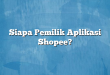 Siapa Pemilik Aplikasi Shopee?