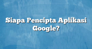 Siapa Pencipta Aplikasi Google?