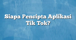 Siapa Pencipta Aplikasi Tik Tok?