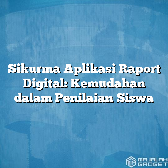 Sikurma Aplikasi Raport Digital Kemudahan Dalam Penilaian Siswa Majalah Gadget 8701