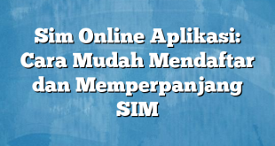 Sim Online Aplikasi: Cara Mudah Mendaftar dan Memperpanjang SIM