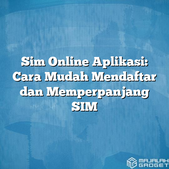 Sim Online Aplikasi Cara Mudah Mendaftar Dan Memperpanjang Sim Majalah Gadget 8252