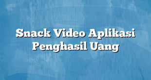 Snack Video Aplikasi Penghasil Uang