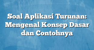 Soal Aplikasi Turunan: Mengenal Konsep Dasar dan Contohnya