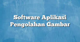 Software Aplikasi Pengolahan Gambar