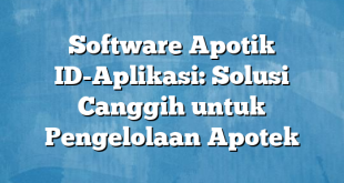 Software Apotik ID-Aplikasi: Solusi Canggih untuk Pengelolaan Apotek