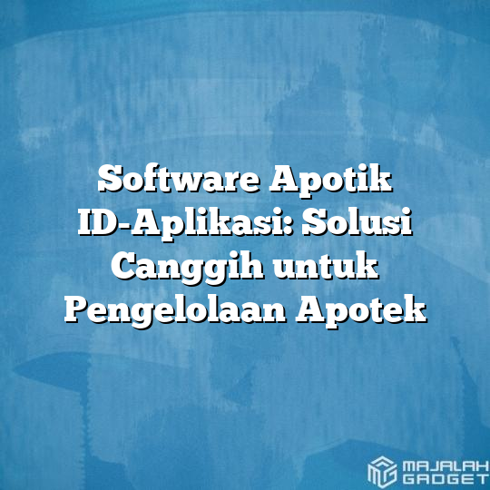 Software Apotik Id Aplikasi Solusi Canggih Untuk Pengelolaan Apotek Majalah Gadget 6390