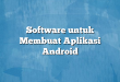 Software untuk Membuat Aplikasi Android