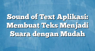 Sound of Text Aplikasi: Membuat Teks Menjadi Suara dengan Mudah