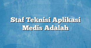 Staf Teknisi Aplikasi Medis Adalah